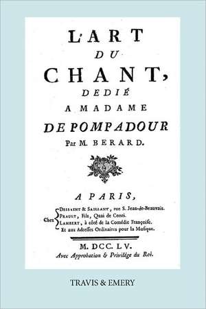 L'Art Du Chant, Dedie a Madame de Pompadour. (Facsimile of 1755 Edition). de Jean Antoine Berard