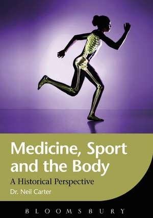 Medicine, Sport and the Body: A Historical Perspective de Dr. Neil Carter