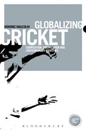 Globalizing Cricket: Englishness, Empire and Identity de Dr. Dominic Malcolm