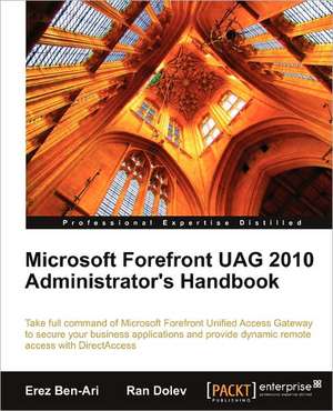 Microsoft Forefront Uag 2010 Administrator's Handbook: The Condensed Guide to Analysis and Reporting de Erez Ben-Ari