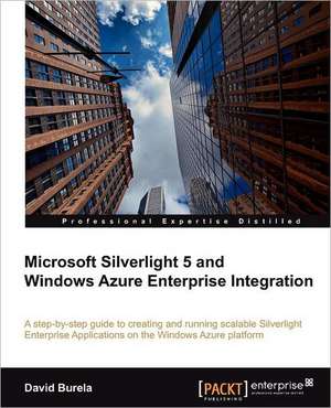 Microsoft Silverlight 5 and Windows Azure Enterprise Integration de David Burela