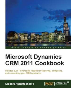 Microsoft Dynamics Crm 2011 Cookbook de Dipankar Bhattacharya