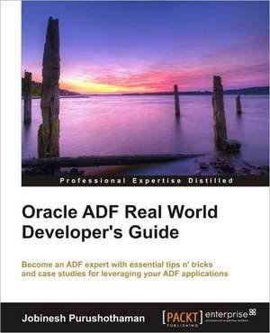 Oracle Adf Real World Developer's Guide de Jobinesh Purushothaman