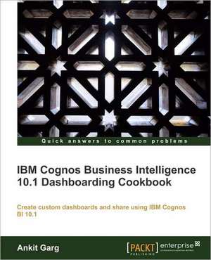 IBM Cognos Business Intelligence 10.1 Dashboarding Cookbook de Ankit Garg