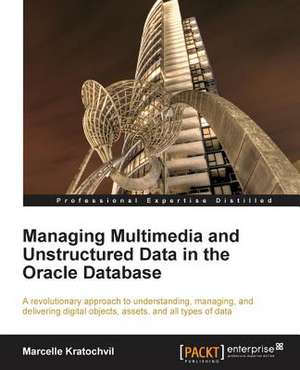 Managing Multimedia and Unstructured Data in the Oracle Database de Marcelle Kratochvil