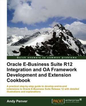 Oracle E-Business Suite R12 Integration and OA Framework Development and Extension Cookbook de Andy Penver