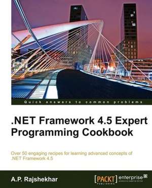 .Net Framework 4.5 Expert Programming Cookbook de A. P. Rajshekhar