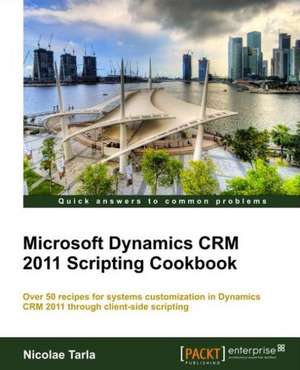 Microsoft Dynamics Crm 2011 Scripting Cookbook de Nicolae Tarla