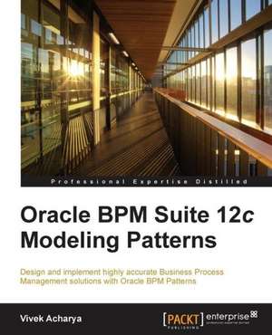 Oracle Bpm Suite 12c Modeling Patterns de Vivek Acharya