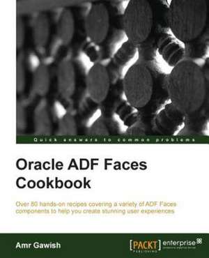 Oracle Adf Faces Cookbook: No Experience Necessary de Amr Gawish