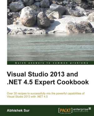 Visual Studio 2013 and .Net 4.5 Expert Cookbook: Second Edition de Abhishek Sur