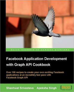 Facebook Application Development with Graph API Cookbook de Shashwat Srivastava