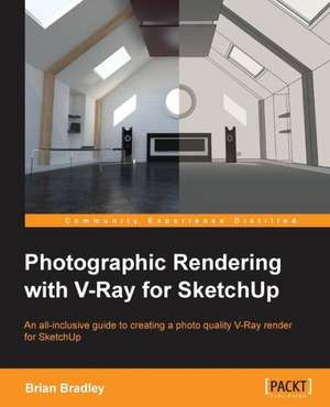 Photographic Rendering with V-Ray for Sketchup: Beginner's Guide - Visual Basic Edition de Brian Bradley