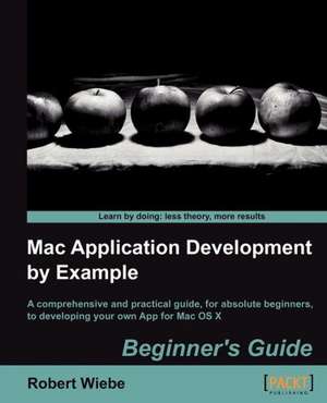 Mac Application Development by Example de Robert Wiebe