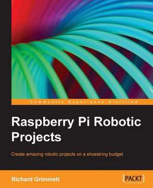 Raspberry Pi Robotics Projects de Dr Richard Grimmett