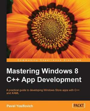 Mastering Windows 8 C++ App Development de Pavel Yosifovich