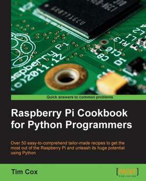 Raspberry Pi Cookbook for Python Programmers de Tim Cox