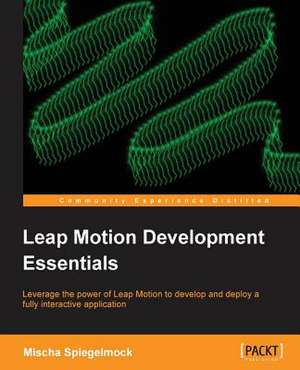 Leap Motion Development Essentials de Mischa Spiegelmock