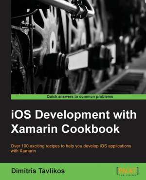 IOS Development with Xamarin Cookbook de Dimitris Tavlikos