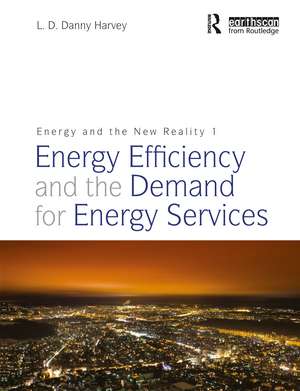 Energy and the New Reality 1: Energy Efficiency and the Demand for Energy Services de L. D. Danny Harvey