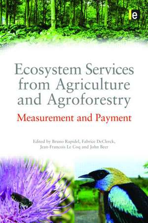 Ecosystem Services from Agriculture and Agroforestry: Measurement and Payment de Bruno Rapidel