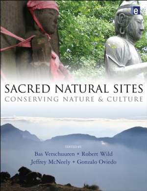 Sacred Natural Sites: Conserving Nature and Culture de Bas Verschuuren