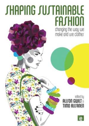 Shaping Sustainable Fashion: Changing the Way We Make and Use Clothes de Alison Gwilt