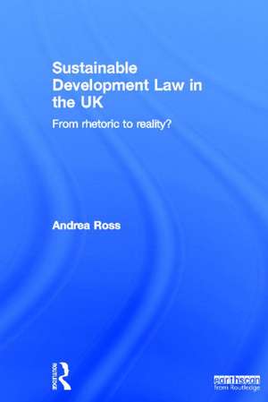 Sustainable Development Law in the UK: From Rhetoric to Reality? de Andrea Ross