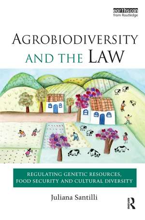 Agrobiodiversity and the Law: Regulating Genetic Resources, Food Security and Cultural Diversity de Juliana Santilli