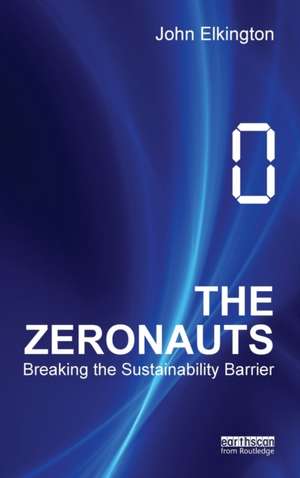 The Zeronauts: Breaking the Sustainability Barrier de John Elkington