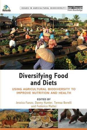 Diversifying Food and Diets: Using Agricultural Biodiversity to Improve Nutrition and Health de Jessica Fanzo