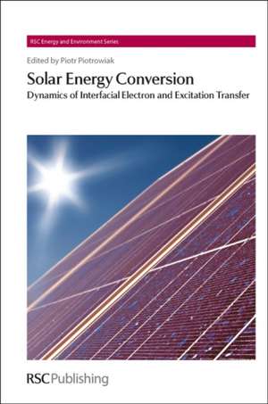 Solar Energy Conversion: Dynamics of Interfacial Electron and Excitation Transfer de Piotr Piotrowiak