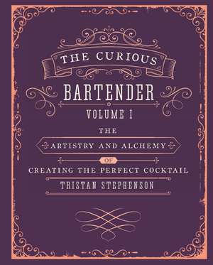 The Curious Bartender The artistry and alchemy of creating the perfect cocktail de Tristan Stephenson