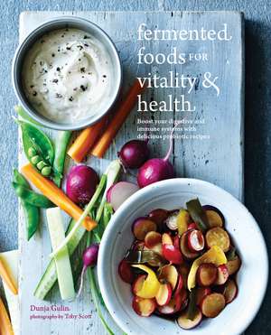 Fermented Foods for Vitality & Health: Boost your digestive and immune systems with delicious probiotic recipes de Dunja Gulin