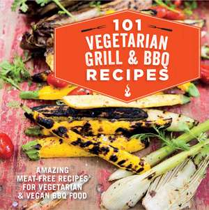 101 Vegetarian Grill & Barbecue Recipes: Amazing meat-free recipes for vegetarian and vegan BBQ food de Ryland Peters & Small