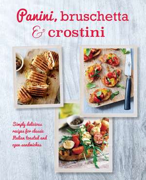 Panini, Bruschetta & Crostini: Simply delicious recipes for classic Italian toasted and open sandwiches de Ryland Peters & Small