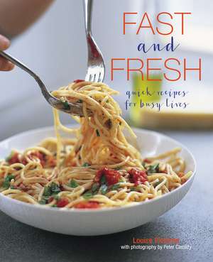 Fast and Fresh: Quick recipes for busy lives de Louise Pickford