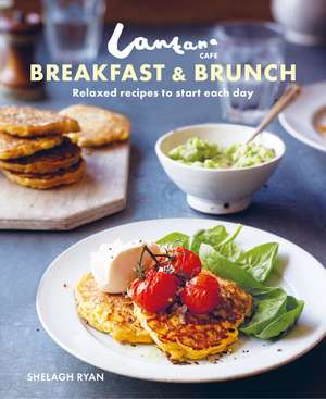 Lantana Café Breakfast & Brunch: Relaxed recipes to start each day de Shelagh Ryan