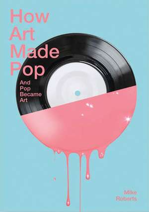 How Art Made Pop de Mike Roberts