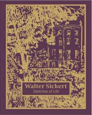 Walter Sickert: Sketches of Life de Thomas Kennedy