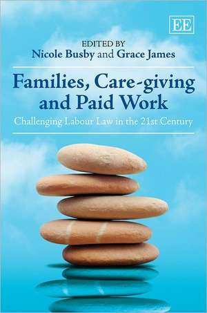 Families, Care–giving and Paid Work – Challenging Labour Law in the 21st Century de Nicole Busby