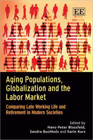 Aging Populations, Globalization and the Labor M – Comparing Late Working Life and Retirement in Modern Societies de Hans–peter Blossfeld