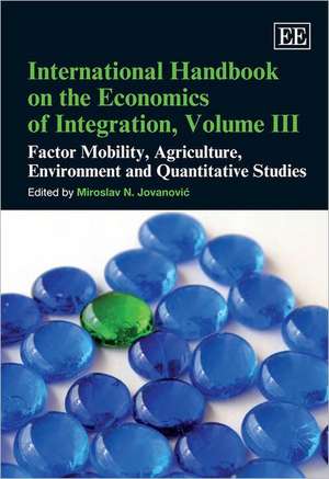 International Handbook on the Economics of Integration, Volume III – Factor Mobility Agriculture, Environment and Quantitative Studies de Miroslav N. Jovanovic