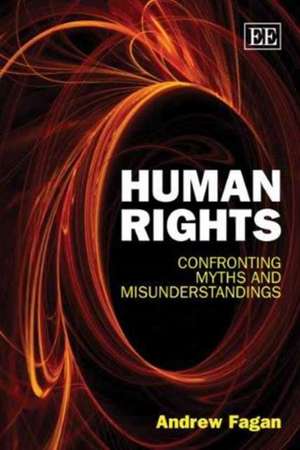 Human Rights – Confronting Myths and Misunderstandings de Andrew Fagan