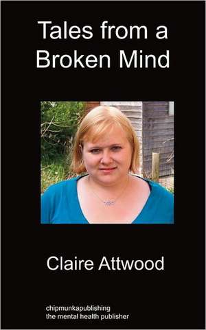 Tales from a Broken Mind: The New Comprehensive Book on Eating Disorders de Claire Attwood