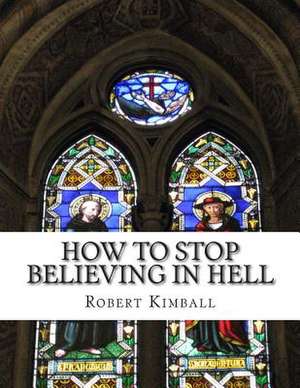 How to Stop Believing in Hell de Robert C. Kimball