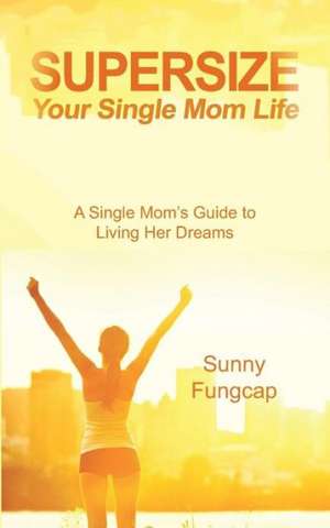 Supersize Your Single Mom Life de Sunny Fungcap