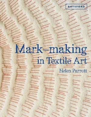 Mark-making in Textile Art de Helen Parrott