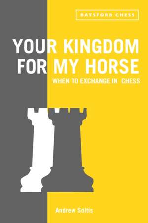 Your Kingdom for My Horse: When to Exchange in Chess de Andrew Soltis