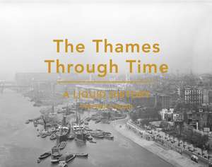 The Thames Through Time: A Liquid History de Stephen Croad